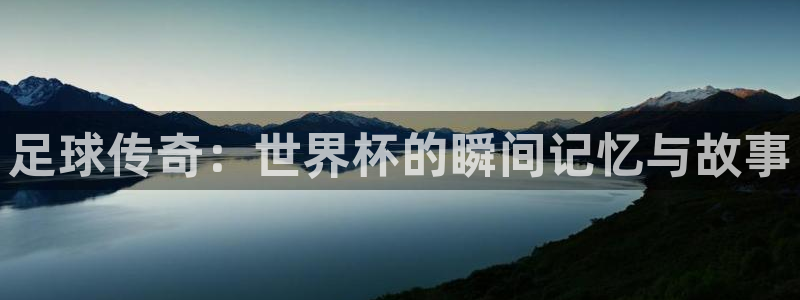 世界杯2026赛制:足球传奇:世界杯的瞬间记忆与故事